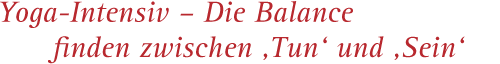 Yoga-Intensiv – Die Balance finden zwischen ‚Tun‘ und ‚Sein‘